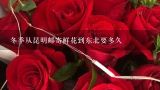 冬季从昆明邮寄鲜花到东北要多久,云南买花怎么带回来