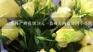 云南特产鲜花饼24元一盒41元两盒请问小亮的爸爸用22