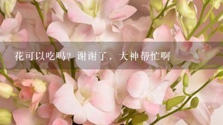 花可以吃吗？谢谢了，大神帮忙啊