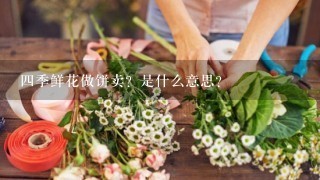 四季鲜花做饼卖？是什么意思？