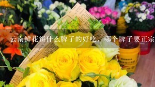 云南鲜花饼什么牌子的好吃，哪个牌子要正宗点呢？