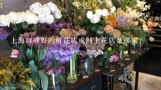 上海口碑好的鲜花店或网上花店是哪家？