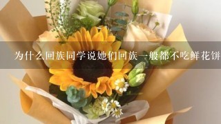 为什么回族同学说她们回族一般都不吃鲜花饼？