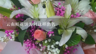 云南鲜花饼为何这样出名