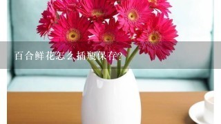 百合鲜花怎么插瓶保存？