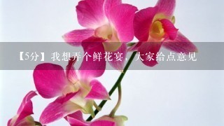 【5分】我想弄个鲜花宴，大家给点意见