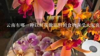 云南有哪一种以鲜花做馅料的食物深受大家喜爱?()