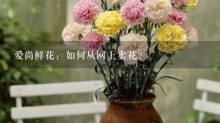 爱尚鲜花：如何从网上卖花？