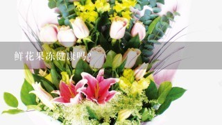 鲜花果冻健康吗？