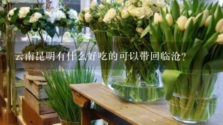 云南昆明有什么好吃的可以带回临沧?