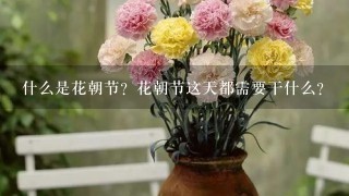 什么是花朝节？花朝节这天都需要干什么？