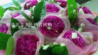 鲜花店怎么上抖音团购