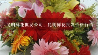 昆明鲜花批发公司、昆明鲜花批发价格行情