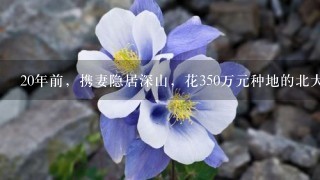 20年前，携妻隐居深山，花350万元种地的北大学霸，