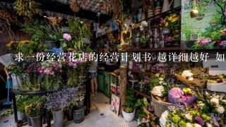 求1份经营花店的经营计划书 越详细越好 如果能给我