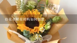 拾花者鲜花团购如何加盟