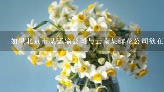 如果北京市某运输公司与云南某鲜花公司欲在合同中约定管辖法院，则他们可以在以下哪些法院中选择 ？