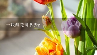 1块鲜花饼多少g