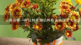 云南有哪1种以鲜花做馅料的食物深受大家喜爱?()