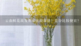 云南鲜花批发那家比较靠谱？花价比较便宜？而且服务比较好？