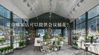 蒙自哪家店可以提供会议插花?