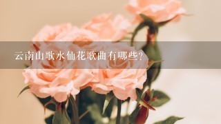 云南山歌水仙花歌曲有哪些？