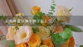 云南鲜花饼哪个牌子最正宗