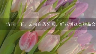 请问1下，云南白药牙膏、鲜花饼这类物品会否寄送到台湾省台北市?用哪家快递可以?会不会被海关扣押?