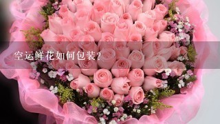 空运鲜花如何包装？