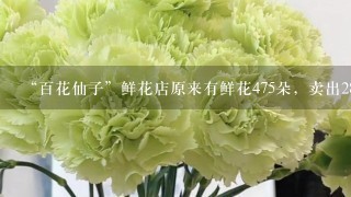 “百花仙子”鲜花店原来有鲜花475朵，卖出289朵后又运来442朵。现在店里有多少朵鲜花？