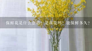 保鲜花是什么意思？是真花吗？能保鲜多久？