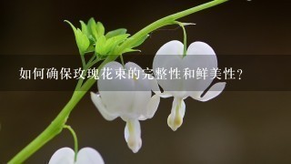 如何确保玫瑰花束的完整性和鲜美性?