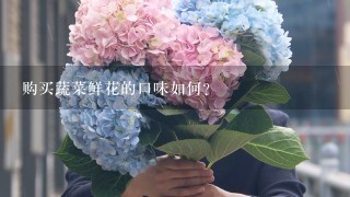 购买蔬菜鲜花的口味如何?