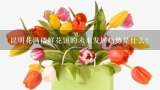 昆明花满楼鲜花饼的未来发展趋势是什么?