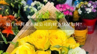 厦门xx鲜花有限公司的财务状况如何?