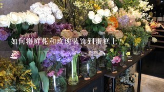 如何将鲜花和玫瑰装饰到蛋糕上?